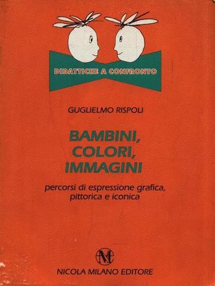 Bambini, colori, immagini. Percorsi di espressione grafica, pittorica e iconica - Guglielmo Rispoli - copertina