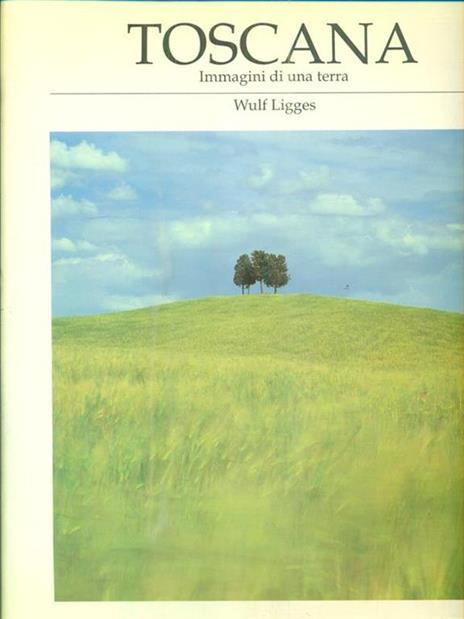Toscana. Immagini di una terra - Wulf Liggers - copertina