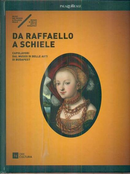Da Raffaello a Schiele. Capolavori dal Museo di Belle Arti di Budapest. Catalogo della mostra (Milano, 17 settembre 2015-7 febbraio 2016). Ediz. illustrata - copertina