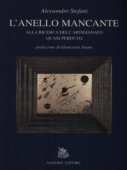 L' anello mancante. Alla ricerca dell'artigianato quasi perduto - Alessandro Stefani - copertina