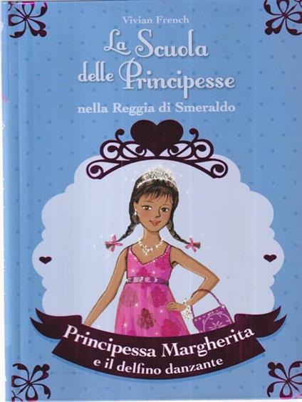 Principessa Margherita e il delfino danzante. La scuola delle principesse nella reggia di Smeraldo. Ediz. illustrata - Vivian French - copertina