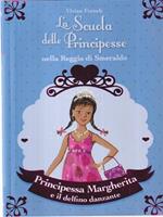 Principessa Margherita e il delfino danzante. La scuola delle principesse nella reggia di Smeraldo. Ediz. illustrata