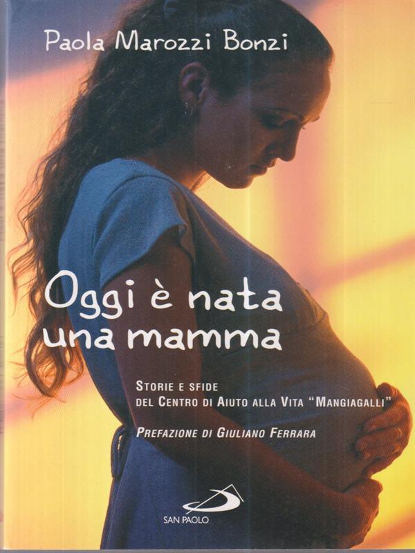 Oggi è nata una mamma. Storie e sfide del Centro di Aiuto alla Vita «Mangiagalli»