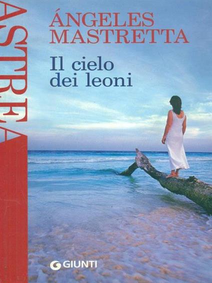 Il cielo dei leoni - Ángeles Mastretta - copertina