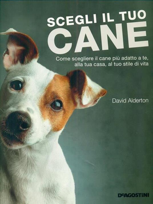 Scegli il tuo cane. Come scegliere il cane più adatto a te, alla tua casa, al tuo stile di vita. Ediz. illustrata - David Alderton - copertina