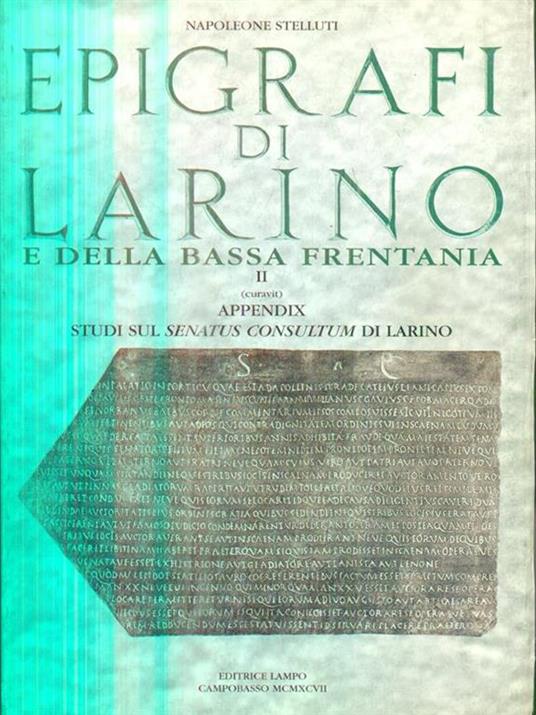 Epigrafi di Larino. Il repertorio. Appendix: studi sul senatus consultum di Larino - Napoleone Stelluti - copertina