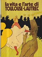 La vita e l'arte di Toulouse-Lautrec.