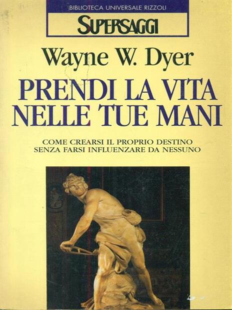 Prendi la vita nelle tue mani - Wayne W. Dyer - 2