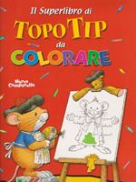 Il superlibro di Topo Tip da colorare. Ediz. illustrata