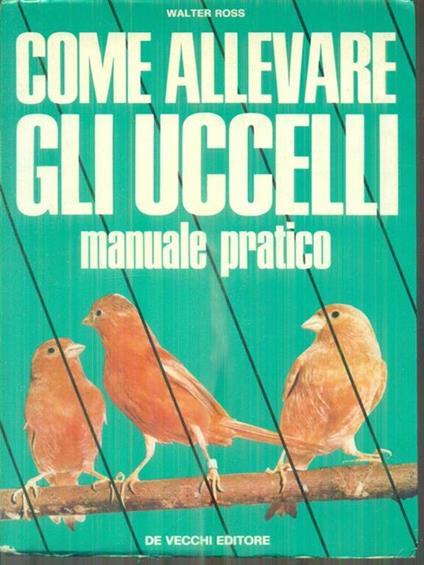 Come allevare gli uccelli - Walter Ross - copertina