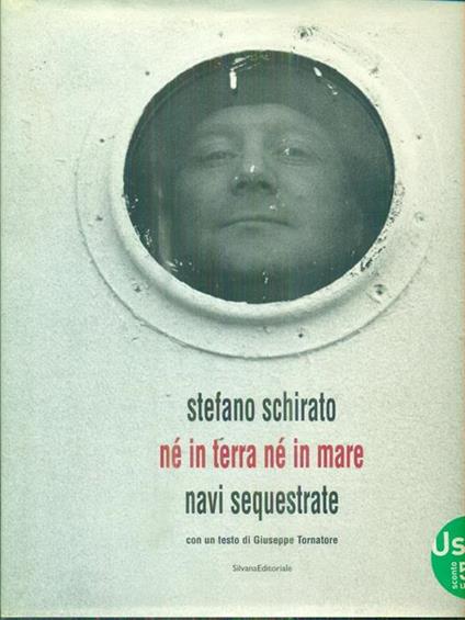 Stefano Schirato. Né in terra né in mare. Navi sequestrate - Giuseppe Tornatore - copertina