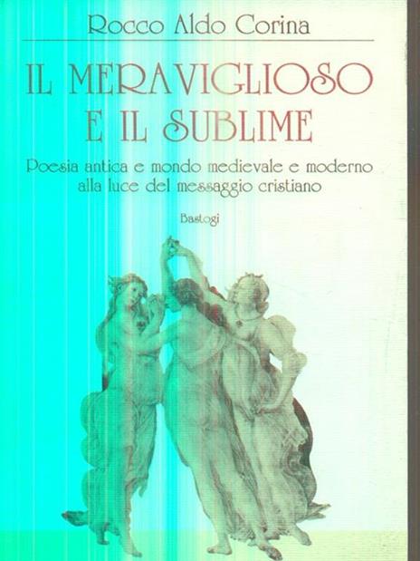 Il meraviglioso e il sublime. Poesia antica e mondo medievale e moderno alla luce del messaggio cristiano - Rocco Aldo Corina - copertina