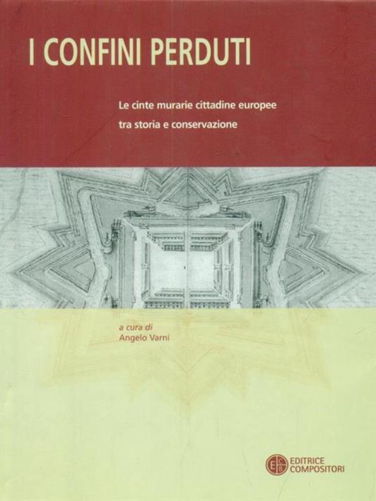 I confini perduti. Le cinte murarie cittadine europee tra storia e conservazione - Angelo Varni - copertina