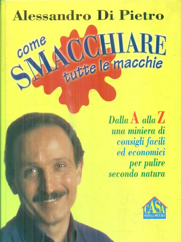 Come smacchiare tutte le macchie. Dalla A alla Z una miniera di consigli facili ed economici per pulire secondo natura