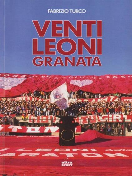 Venti leoni granata. Il Toro tremendista degli anni Settanta e Ottanta - Fabrizio Turco - copertina