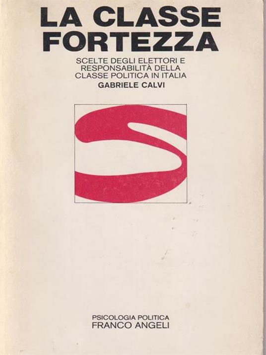 La classe fortezza. Scelte degli elettori e responsabilità della classe politica in Italia - Gabriele Calvi - copertina