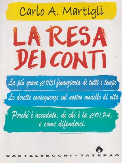 La resa dei conti. La più grave crisi finanziaria di tutti i tempi. Le dirette conseguenze sul nostro modello di vita. Perché è accaduto, di chi è la colpa... - Carlo A. Martigli - copertina