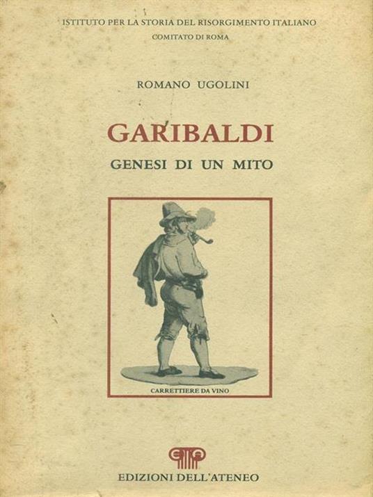 Garibaldi. Genesi di un mito - Romano Ugolini - copertina