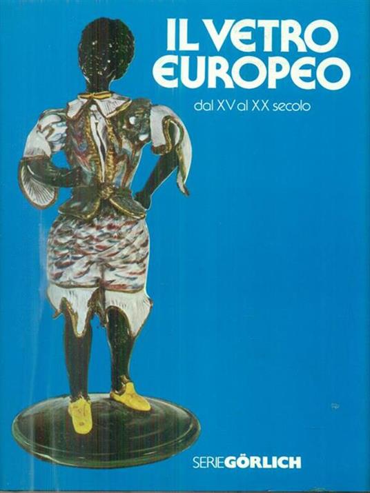 Il vetro europeo dal XV al XX secolo - Giovanni Mariacher - copertina