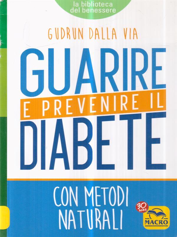 Guarire e prevenire il diabete. Con metodi naturali