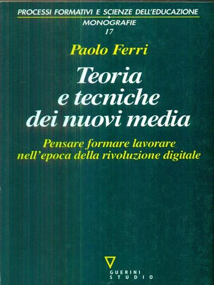 Teoria e tecniche dei nuovi media. Pensare, formare, lavorare nell'epoca della rivoluzione digitale - Paolo Ferri - copertina