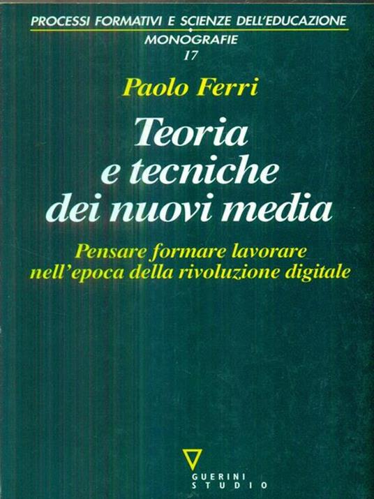 Teoria e tecniche dei nuovi media. Pensare, formare, lavorare nell'epoca della rivoluzione digitale - Paolo Ferri - copertina