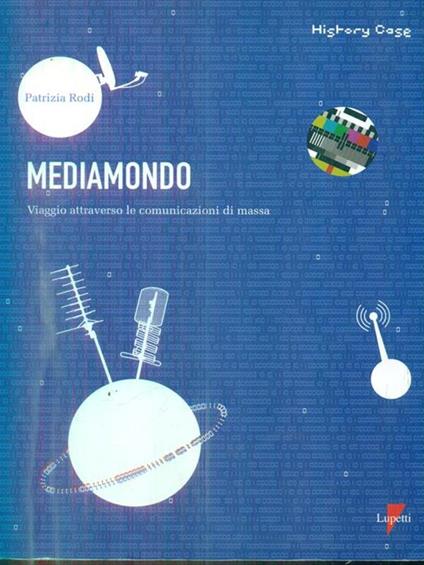 Mediamondo. Viaggio attraverso le comunicazioni di massa - Patrizia Rodi - copertina