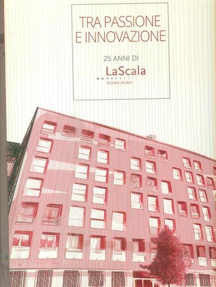 Tra passione e innovazione. 25 anni di La Scala Studio Legale 1991-2016 - copertina