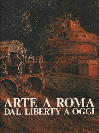 Arte a Roma. Dal liberty a oggi - Franco Borsi - copertina