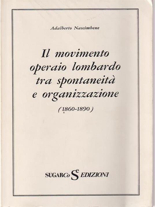 Il movimento operaio lombardo tra spontaneità e organizzazione - A. Nascimbene - copertina