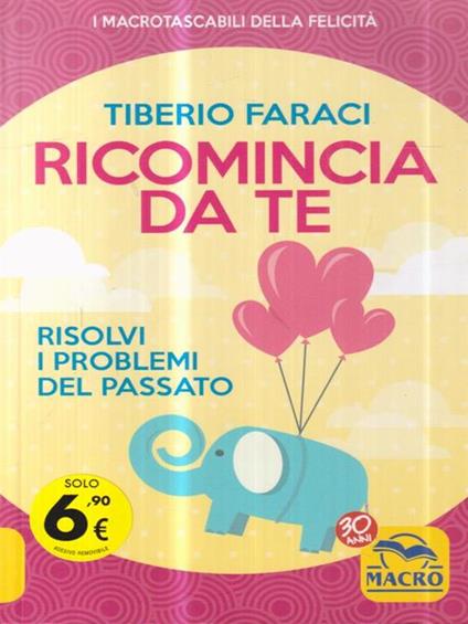 Ricomincia da te. Risolvi i problemi del passato - Tiberio Faraci - copertina