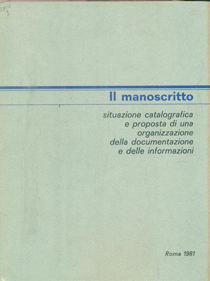 Il manoscritto. Situazione catalografica e proposta di una organizzazione della documentazione e delle informazioni. Atti del Seminario (Roma, 11-12 giugno 1980) - Maria Cecilia Cuturi - copertina