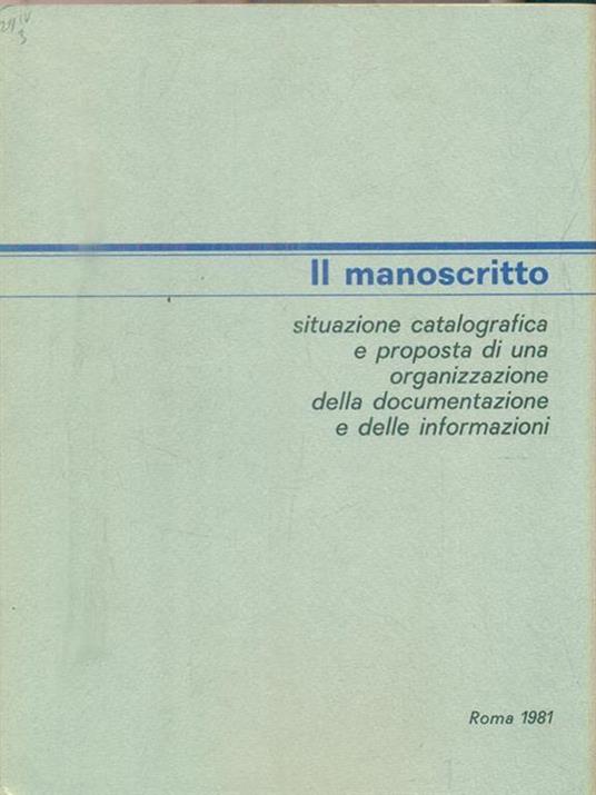 Il manoscritto. Situazione catalografica e proposta di una organizzazione della documentazione e delle informazioni. Atti del Seminario (Roma, 11-12 giugno 1980) - Maria Cecilia Cuturi - copertina