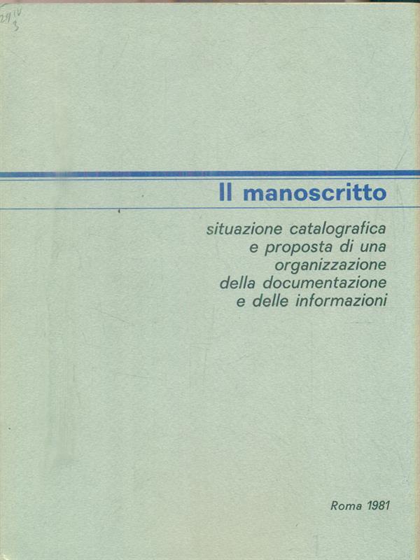 Il manoscritto. Situazione catalografica e proposta di una organizzazione della documentazione e delle informazioni. Atti del Seminario (Roma, 11-12 giugno 1980)