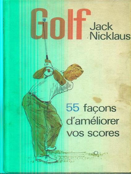 Golf. 55 façons d'ameliorer vos scores - Jack Nicklaus - copertina