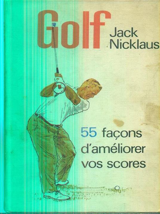 Golf. 55 façons d'ameliorer vos scores - Jack Nicklaus - copertina