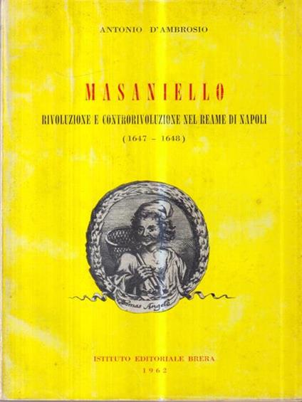   Masaniello. Rivoluzione e controrivoluzione nel reame di napoli (1647 - 1648) - Antonio D'Ambrosio - copertina