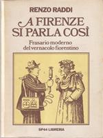 A Firenze si parla così. Dizionario moderno del vernacolo fiorentino