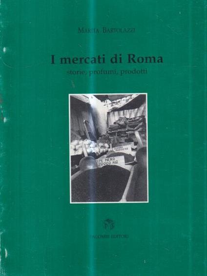 I mercati di Roma. Storie, profumi, prodotti - Marita Bartolazzi - copertina