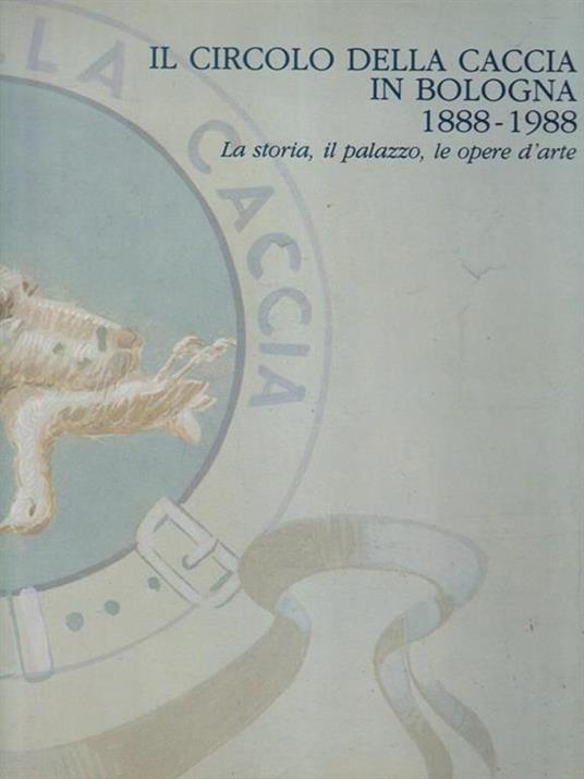 Il circolo della caccia in Bologna 1888-1988 - Giancarlo Roversi - copertina
