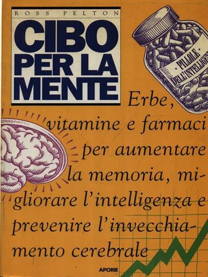   Cibo per la mente. Erbe, vitamine, farmaci per aumentare la memoria, migliorare l'intelligenza e prevenire l'invecchiamento cerebrale - Ross Pelton - copertina