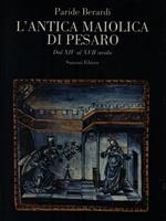 L' Antica Maiolica di Pesaro. Dal XIV al XVII secolo