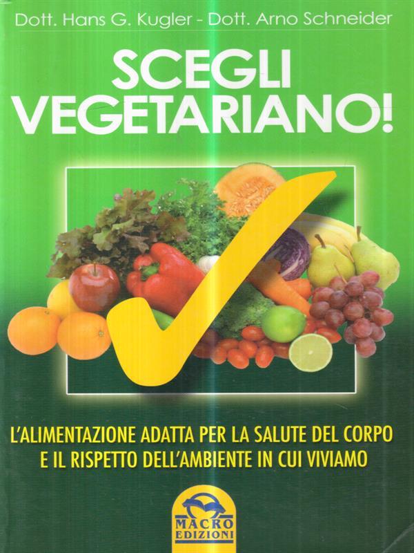 Scegli vegetariano! L'alimentazione adatta per la salute del corpo e il rispetto dell'ambiente in cui viviamo