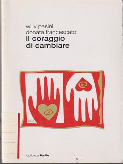 Il coraggio di cambiare - Willy Pasini,Donata Francescato - copertina