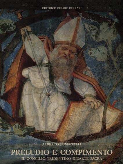   Preludio e compimento. Il concilio tridentino e l'arte sacra - Alberto Fumagalli - copertina