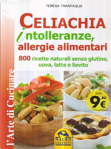   Celiachia intolleranze, allegie alimentari. 800 ricette naturali senza glutine, uova latte vaccino, lievito - Teresa Tranfaglia - copertina