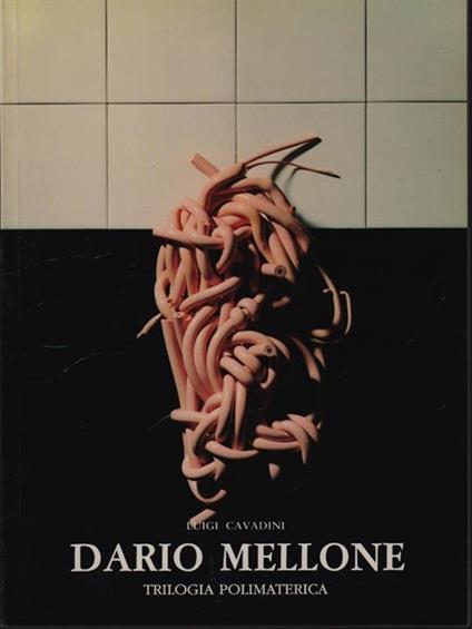   Dario Mellone. Trilogia polimaterica - Luigi Cavadini - copertina