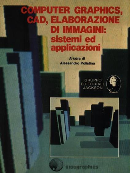  Computer graphics, cad, elaborazione di immagini: sistemi ed applicazioni - Alessandro Polistina - copertina