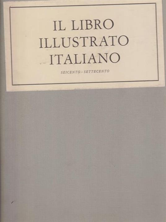 Il libro illustrato italiano. Seicento-settecento - copertina