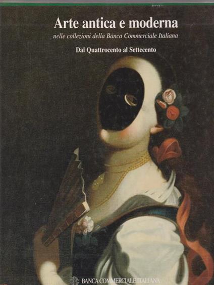 Arte antica e moderna nella collezione della Banca Commerciale Italiana. Dal Quattrocento al settecento - Mercedes Precerutti Garberi - copertina